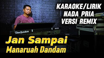 JAN SAMPAI MANARUAH DANDAM ( Versi Remix ) - Karaoke/Lirik Nada PRIA