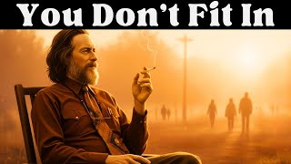 You Don't Fit in Because You're Not Meant To - Alan Watts