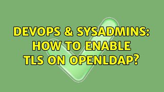 DevOps & SysAdmins: How to enable TLS on OpenLDAP?