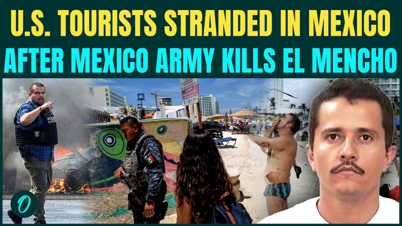 El Mencho Killed BREAKING: US Tourists STRANDED in Mexico as Army, Cartels Wage Open WAR | WATCH