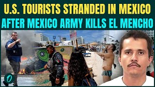 El Mencho Killed BREAKING: US Tourists STRANDED in Mexico as Army, Cartels Wage Open WAR | WATCH