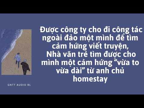 Audio BL| đi công tác ngoài đảo, nhà văn tìm được cho mình 1 cảm hứng vừa dài vừa to từ a chủ home |