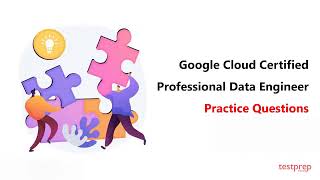 Google Cloud Certified Professional Data Engineer Practice Questions