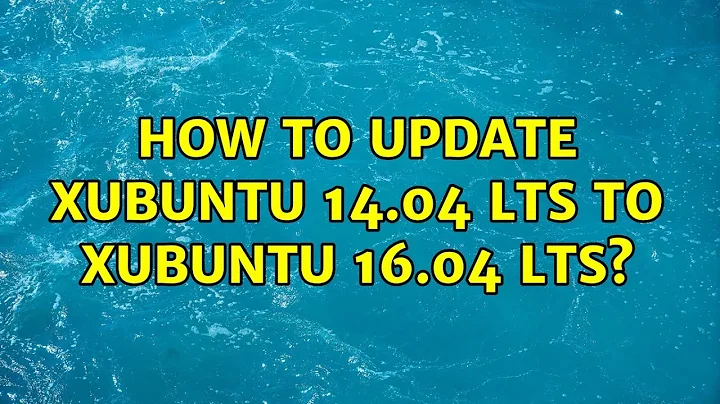 Ubuntu: How to update xubuntu 14.04 LTS to xubuntu 16.04 LTS?