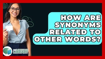 How Are Synonyms Related To Other Words? - The Language Library