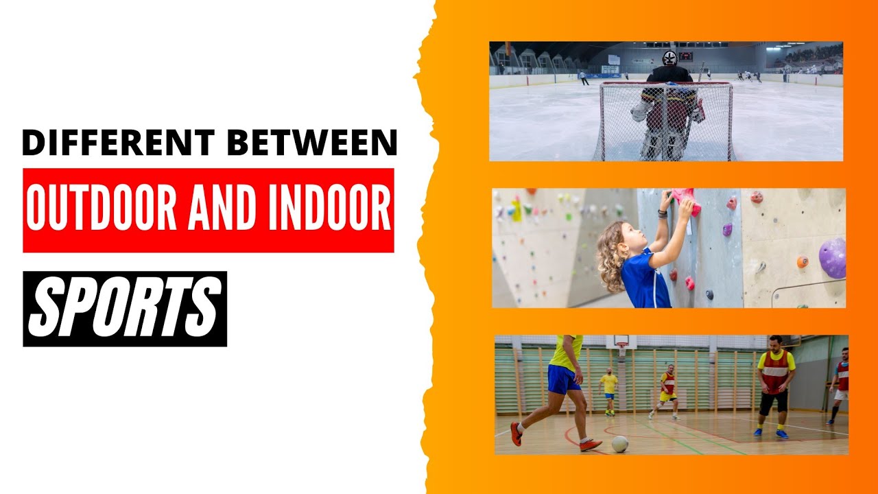 Exploring The Contrasts Between Outdoor Vs. Indoor Sports