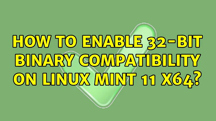 How to enable 32-bit binary compatibility on Linux Mint 11 x64? (2 Solutions!!)