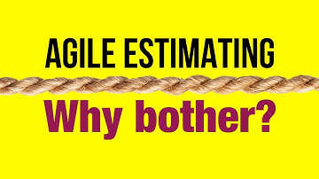 Agile Estimating / Agile Estimation - Why Bother?
