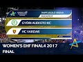 Györi Audi ETO KC vs HC Vardar | Final | WOMEN'S EHF FINAL4 2017