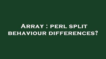 Array : perl split behaviour differences?