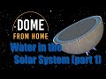 Dome from Home: Water in the Solar System (Part 1)