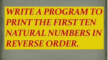 #8 Write a program to print first 10 natural numbers in reverse order.
