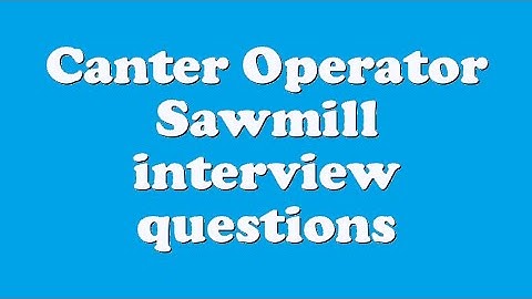 Canter Operator Sawmill interview questions