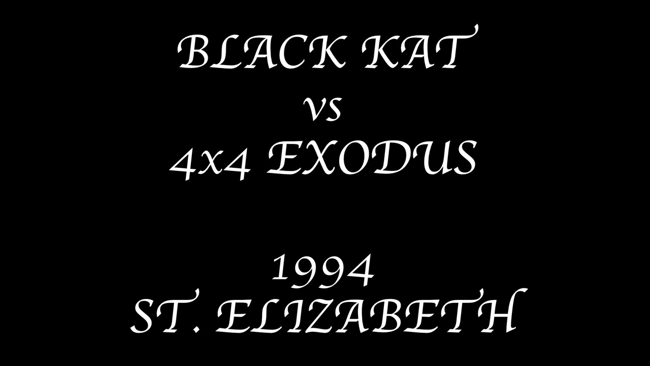 Watch BLACK KAT vs 4x4 EXODUS 1994 ST ELIZABETH on YouTube Watch BLACK KAT vs 4x4 EXODUS 1994 ST ELIZABETH on YouTube