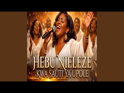 HEBU NIELEZE KWA SAUTI YA UPOLE