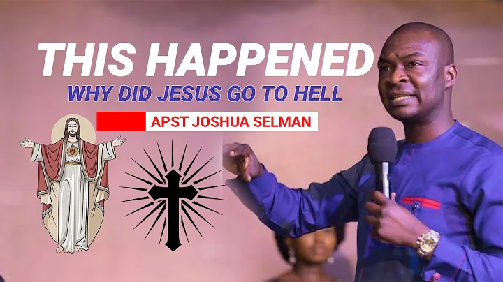 WHY JESUS WENT TO HELL by APOSTLE JOSHUA SELMAN