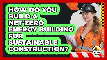 How Do You Build A Net-zero Energy Building For Sustainable Construction? - Construction Jobs