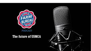 Ohio Farm Bureau Podcast: The future of USMCA