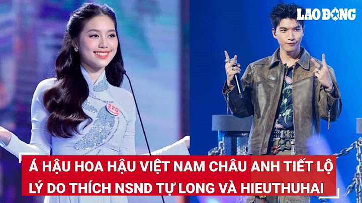 Á hậu Hoa hậu Việt Nam Châu Anh tiết lộ lý do thích NSND Tự Long và HIEUTHUHAI | Báo Lao Động