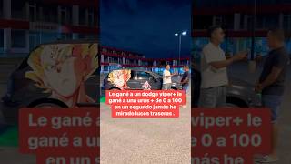 Le gané a un dodge viper+ le gané a una urus + de 0 a 100 en un segundo jamás he mirado luces .