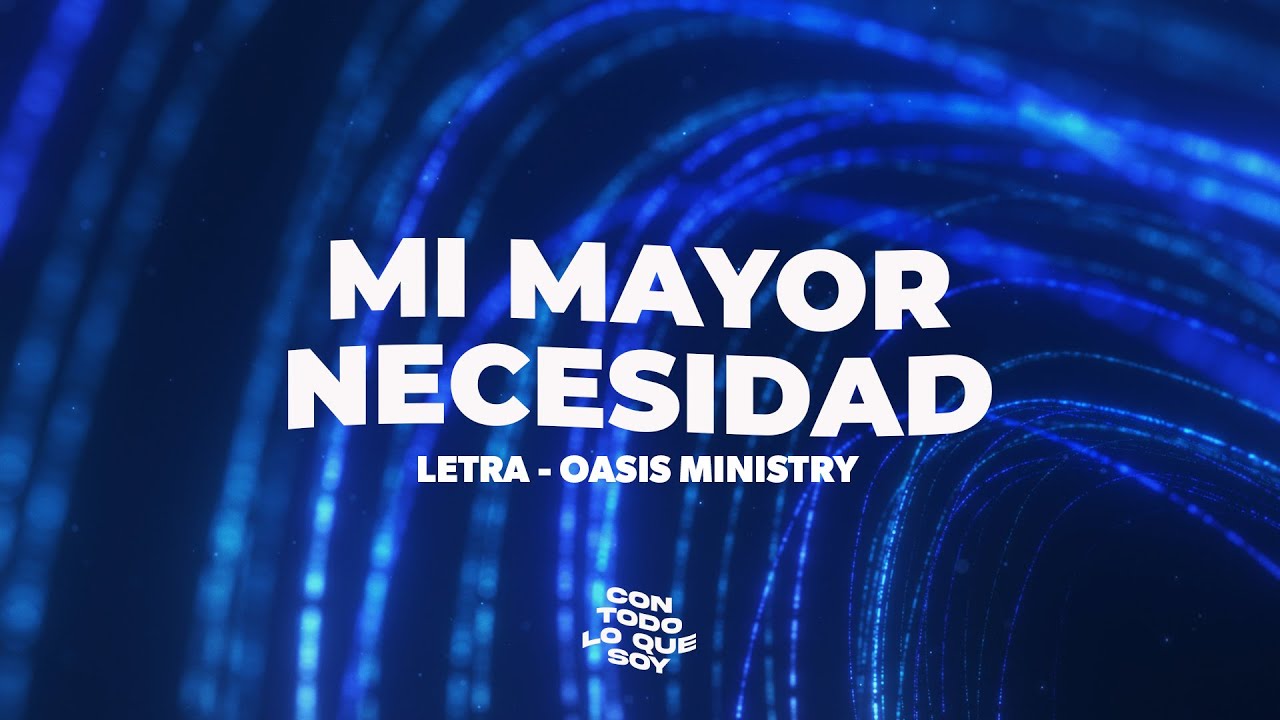 Mi Mayor Necesidad / Letra - Oasis Ministry