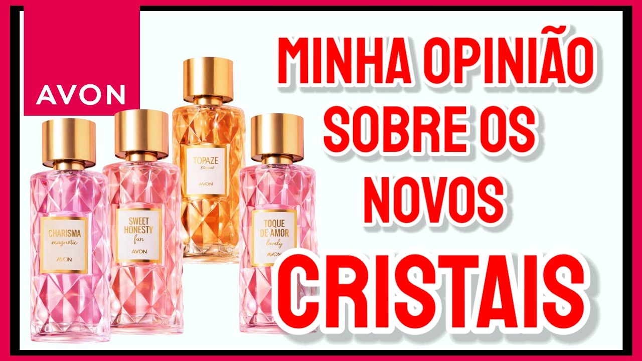 Sobre os NOVOS CRISTAIS da AVON. (Porque Pode dar MUITO RUIM)