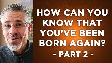 How Can You Be Absolutely Certain That You’ve Been Born Again? - Part 2