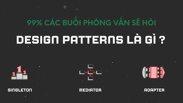 99% khi đi phỏng vấn bạn sẽ bị hỏi. Design patterns là gì?.