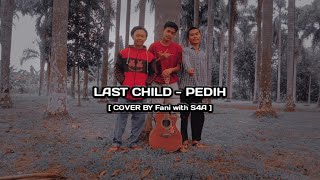 LAST CHILD - PEDIH ( COVER BY Fani with S4A )