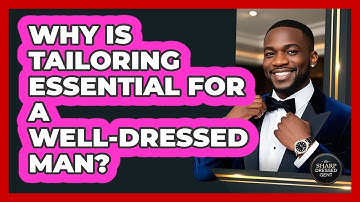 Why Is Tailoring Essential For A Well-dressed Man? - The Sharp Dressed Gent