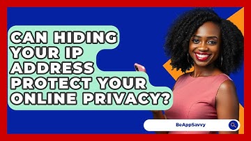 Can Hiding Your IP Address Protect Your Online Privacy? - Be App Savvy