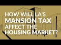 How Will LA&#39;s &quot;MANSION TAX&quot; Affect the Housing Market? | LA Real Estate | Luxury Housing News