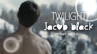 Twilight - Jacob Black♥ ↔bet on it