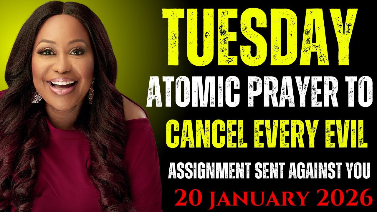 TUESDAY, January 20, 2026 — ATOMIC PRAYER TO CANCEL EVERY EVIL ASSIGNMENT SENT AGAINST YOU