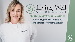 Welcome to Living Well with Dr. Michelle: Your Path to Holistic Dentistry and Total Wellness