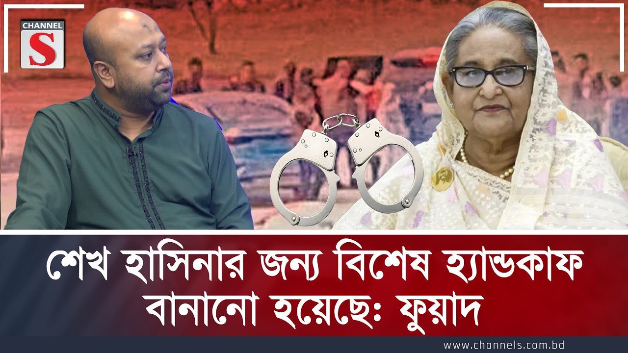 শেখ হাসিনার জন্য বিশেষ হ্যান্ডকাফ বানানো হয়েছে: ফুয়াদ | Sheikh Hasina | Fuad | Channel S