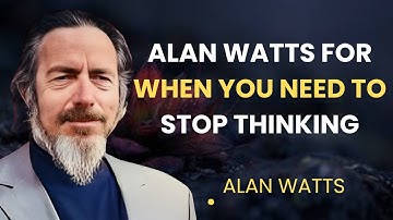 Alan Watts For When You Need To Stop Thinking