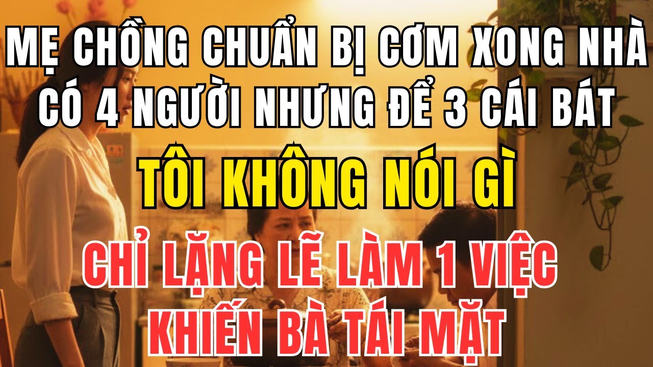Đi Làm Về Thấy Cơm Chỉ Có 3 Bát, Tôi Âm Thầm Làm Một Việc Khiến Mẹ Chồng Tái Mặt