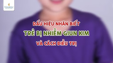 Dấu hiệu trẻ bị nhiễm giun kim - Cách nào điều trị?