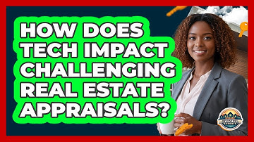 How Does Tech Impact Challenging Real Estate Appraisals? - Home Investing Experts
