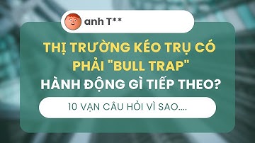 THỊ TRƯỜNG KÉO TRỤ CÓ PHẢI "BULL TRAP" - HÀNH ĐỘNG TIẾP THEO??
