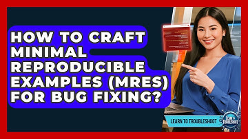 How To Craft Minimal Reproducible Examples (MREs) For Bug Fixing? - Learn To Troubleshoot