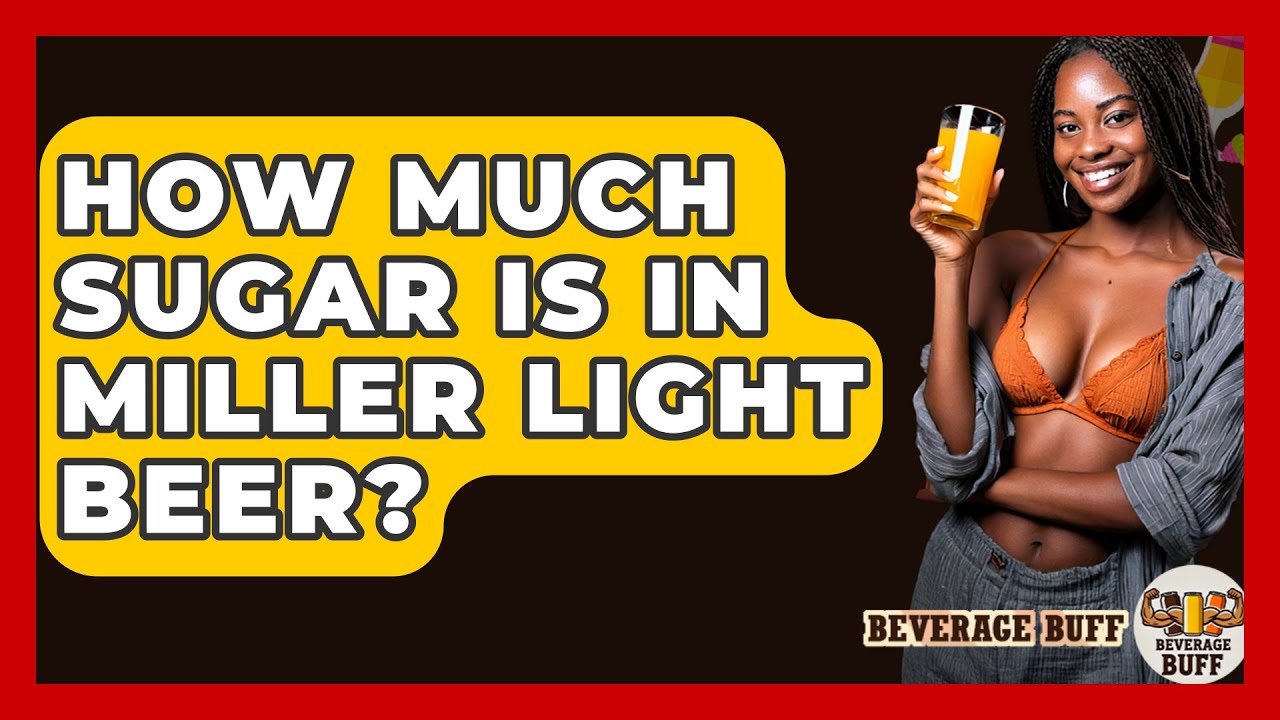 How Much Sugar Is In Miller Light Beer? - Beverage Buff