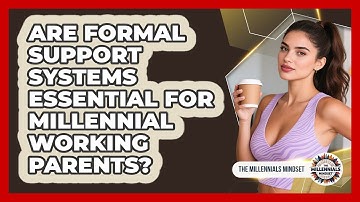 Are Formal Support Systems Essential For Millennial Working Parents? - The Millennials Mindset