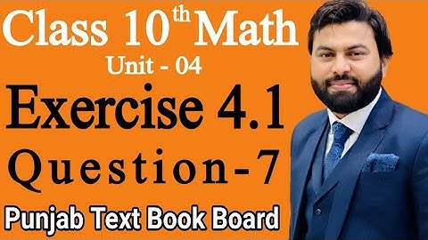 Class 10th Math Ch 4 Exercise 4.1 Question 7 -Mathematics 10th Class E.X 4.1 Q7-EX 4.1 class 10th