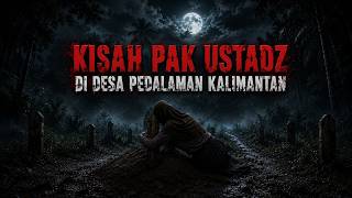Kisah Pak Ustadz Di Desa Pedalaman Kalimantan