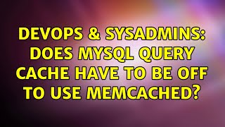DevOps & SysAdmins: Does mysql query cache have to be off to use memcached? (3 Solutions!!)