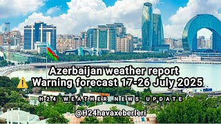 Azerbaijan weather report: Warning - Forecast 17-26 July 2025 screenshot 1