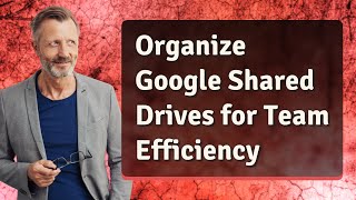 Organize Google Shared Drives for Team Efficiency