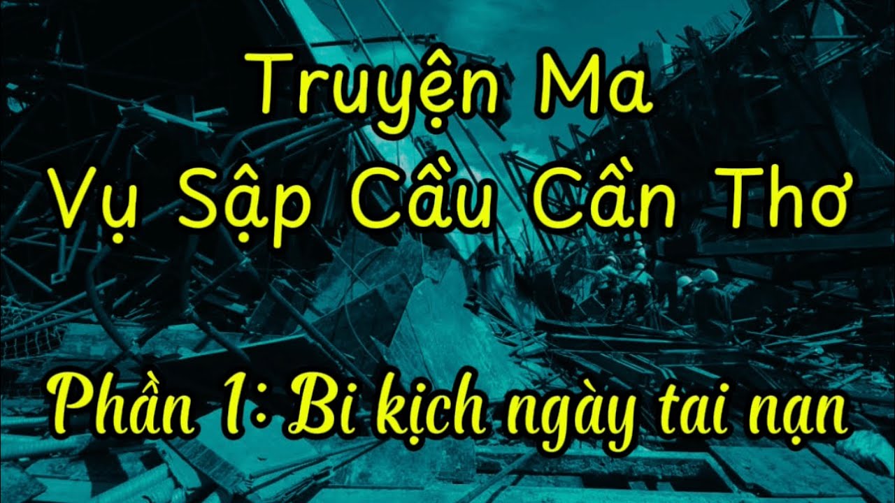 Truyện Ma: Vụ Sập Cầu Cần Thơ P1